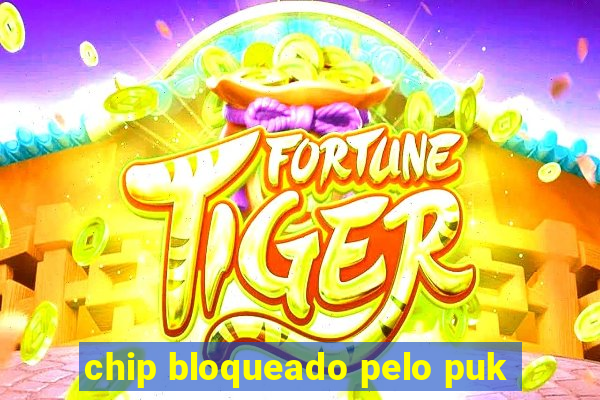 chip bloqueado pelo puk